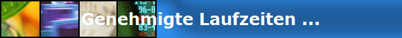 Genehmigte Laufzeiten ...