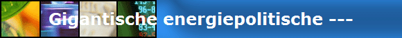 Gigantische energiepolitische ---