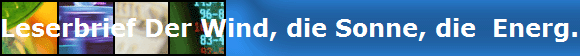 Leserbrief Der Wind, die Sonne, die  Energ.