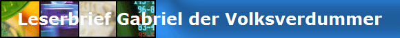 Leserbrief Gabriel der Volksverdummer