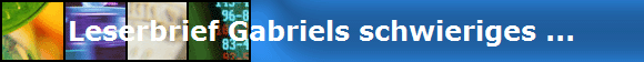 Leserbrief Gabriels schwieriges ...