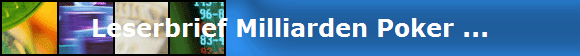 Leserbrief Milliarden Poker ...