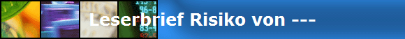 Leserbrief Risiko von ---