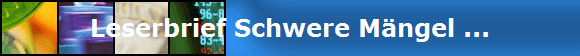 Leserbrief Schwere M�ngel ...