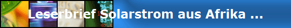 Leserbrief Solarstrom aus Afrika ...