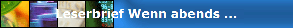 Leserbrief Wenn abends ...