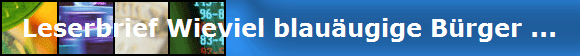 Leserbrief Wieviel blau�ugige B�rger ...