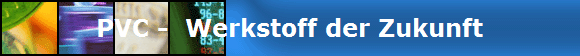 PVC -  Werkstoff der Zukunft