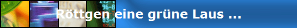 Rttgen eine grne Laus ...