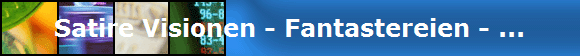 Satire Visionen - Fantastereien - ...