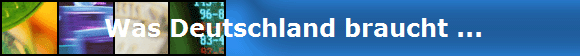  Was Deutschland braucht ...